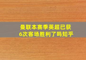 曼联本赛季英超已获6次客场胜利了吗知乎