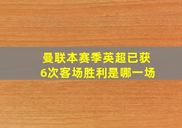 曼联本赛季英超已获6次客场胜利是哪一场