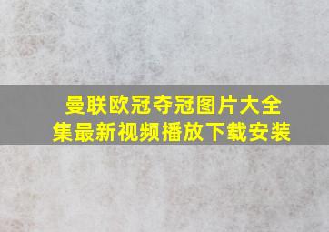 曼联欧冠夺冠图片大全集最新视频播放下载安装