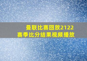 曼联比赛回放2122赛季比分结果视频播放