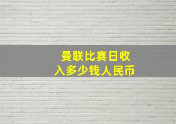 曼联比赛日收入多少钱人民币