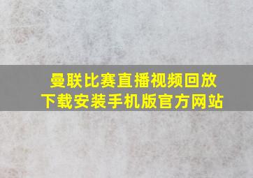 曼联比赛直播视频回放下载安装手机版官方网站