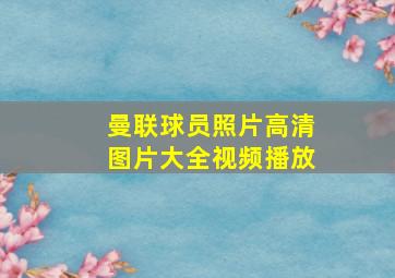 曼联球员照片高清图片大全视频播放