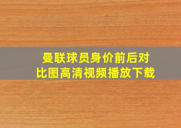 曼联球员身价前后对比图高清视频播放下载