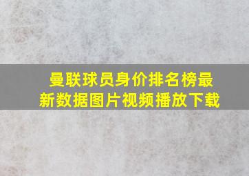 曼联球员身价排名榜最新数据图片视频播放下载