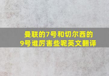 曼联的7号和切尔西的9号谁厉害些呢英文翻译