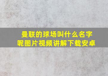 曼联的球场叫什么名字呢图片视频讲解下载安卓