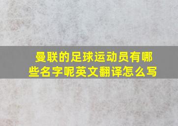 曼联的足球运动员有哪些名字呢英文翻译怎么写