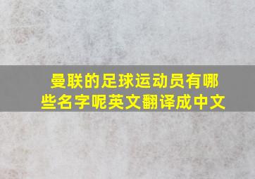 曼联的足球运动员有哪些名字呢英文翻译成中文