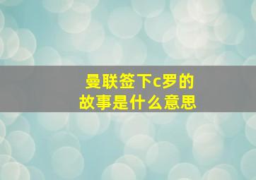 曼联签下c罗的故事是什么意思