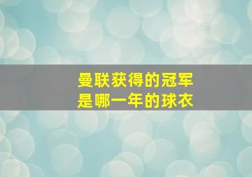 曼联获得的冠军是哪一年的球衣