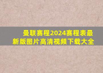 曼联赛程2024赛程表最新版图片高清视频下载大全