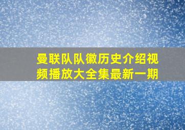 曼联队队徽历史介绍视频播放大全集最新一期