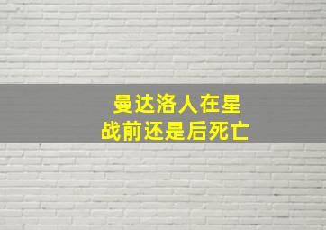 曼达洛人在星战前还是后死亡