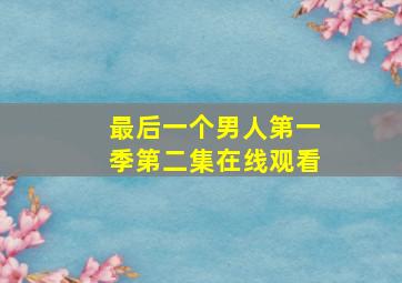 最后一个男人第一季第二集在线观看