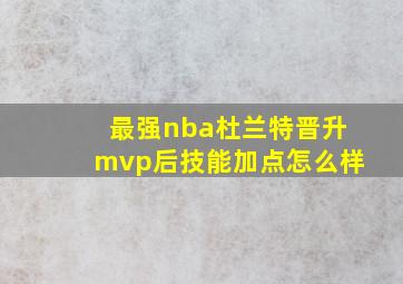 最强nba杜兰特晋升mvp后技能加点怎么样