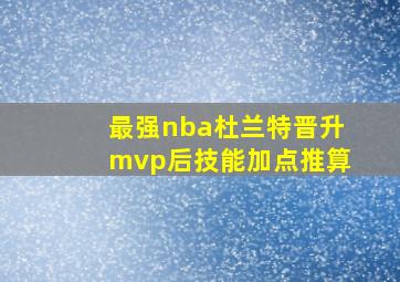 最强nba杜兰特晋升mvp后技能加点推算