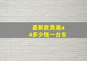 最新款奥迪a4多少钱一台车