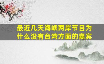 最近几天海峡两岸节目为什么没有台湾方面的嘉宾