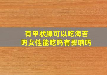 有甲状腺可以吃海苔吗女性能吃吗有影响吗