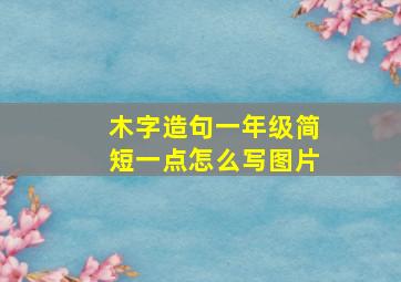 木字造句一年级简短一点怎么写图片