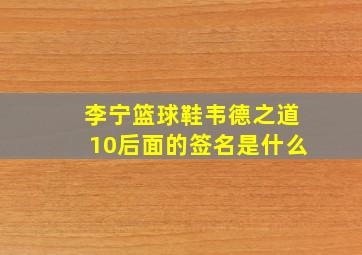 李宁篮球鞋韦德之道10后面的签名是什么