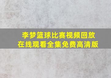 李梦篮球比赛视频回放在线观看全集免费高清版