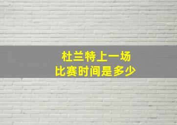 杜兰特上一场比赛时间是多少