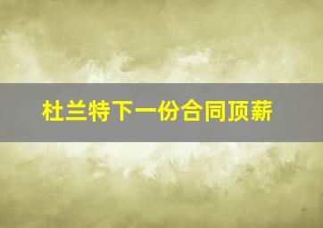 杜兰特下一份合同顶薪