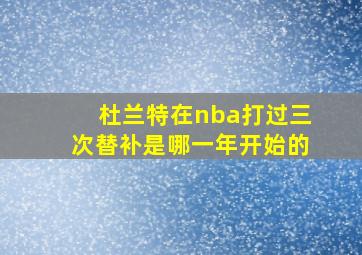 杜兰特在nba打过三次替补是哪一年开始的