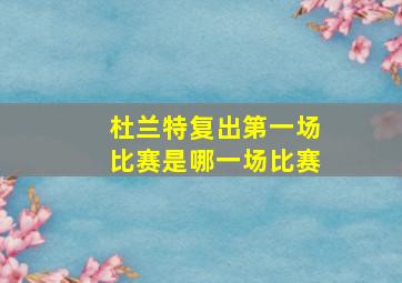 杜兰特复出第一场比赛是哪一场比赛