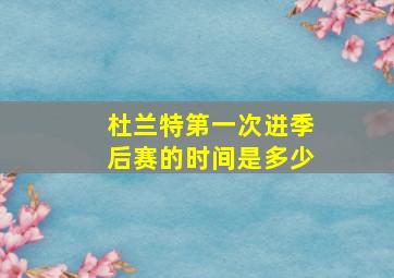 杜兰特第一次进季后赛的时间是多少