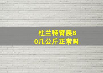 杜兰特臂展80几公斤正常吗