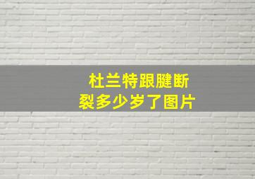 杜兰特跟腱断裂多少岁了图片