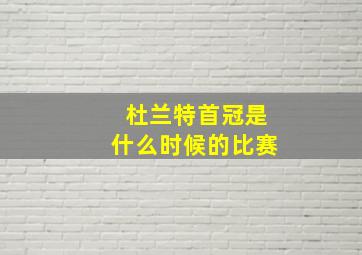 杜兰特首冠是什么时候的比赛