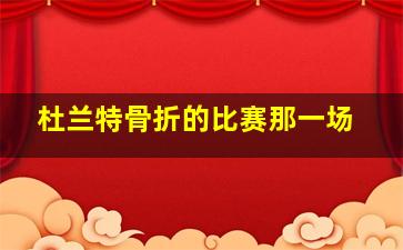 杜兰特骨折的比赛那一场