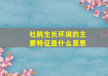 杜鹃生长环境的主要特征是什么意思