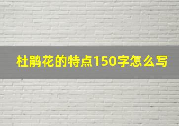 杜鹃花的特点150字怎么写