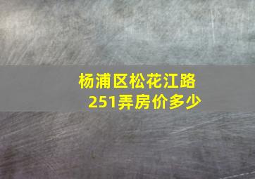 杨浦区松花江路251弄房价多少