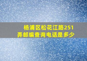 杨浦区松花江路251弄邮编查询电话是多少