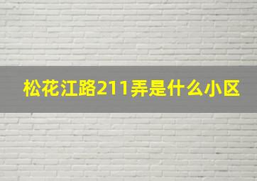 松花江路211弄是什么小区