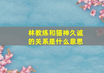 林教练和猫神久诚的关系是什么意思