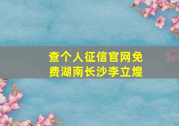 查个人征信官网免费湖南长沙李立煌