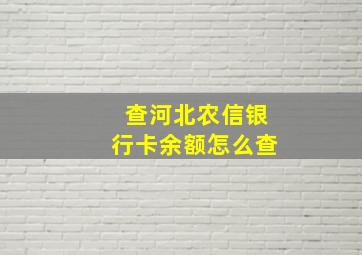 查河北农信银行卡余额怎么查