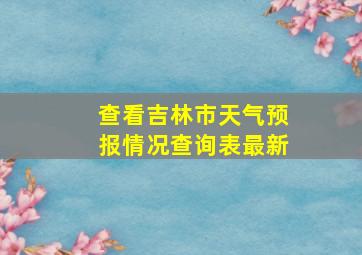 查看吉林市天气预报情况查询表最新