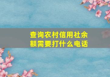 查询农村信用社余额需要打什么电话