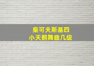 柴可夫斯基四小天鹅舞曲几级