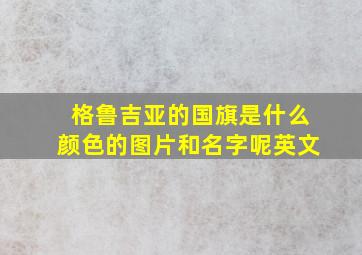 格鲁吉亚的国旗是什么颜色的图片和名字呢英文