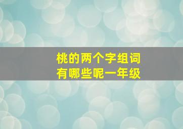 桃的两个字组词有哪些呢一年级