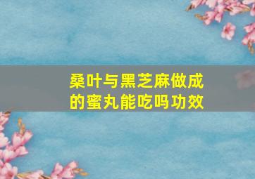 桑叶与黑芝麻做成的蜜丸能吃吗功效